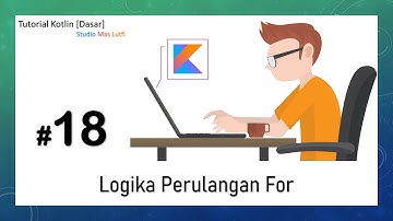 #18. Tutorial Kotlin [Dasar] - Logika Perulangan For