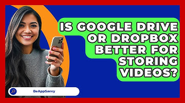 Is Google Drive Or Dropbox Better For Storing Videos? - Be App Savvy