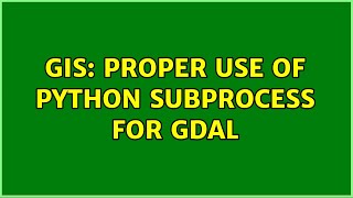 GIS: proper use of python subprocess for GDAL (4 Solutions!!)