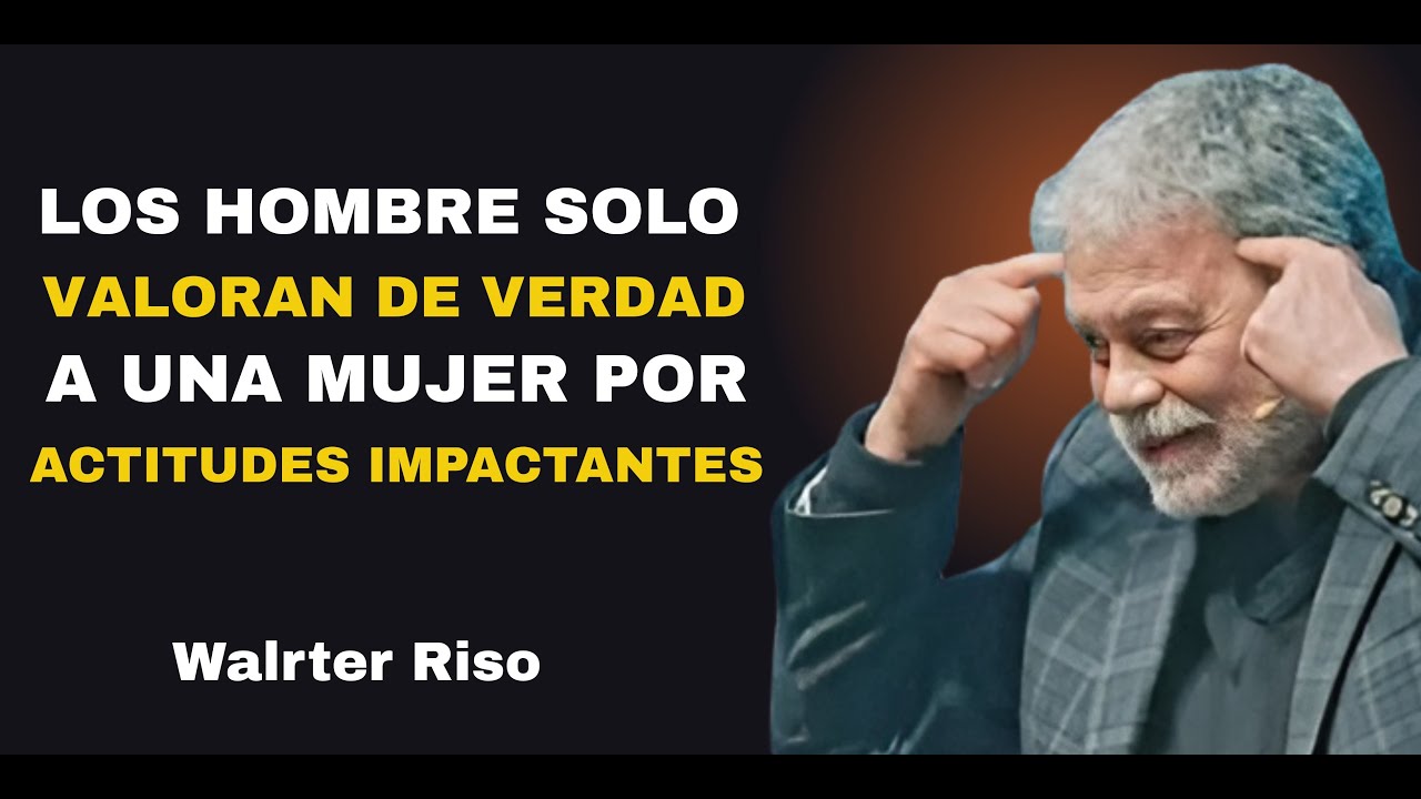 Los Hombres Solo Valoran a una Mujer por Cinco Actitudes que Casi Nadie Tiene | Walter Riso