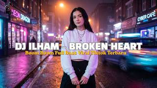 DJ ILHAM – BROKEN HEART | FULL BASS REMIX TERBARU 2026