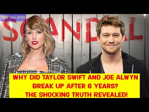 Why Did Taylor Swift and Joe Alwyn Break Up After 6 Years? The Shocking