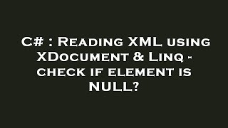 C# : Reading XML using XDocument & Linq - check if element is NULL?