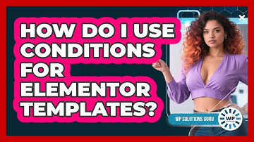 How Do I Use Conditions For Elementor Templates? - WP Solutions Guru