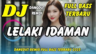DJ LELAKI IDAMAN 🎶 VIRAL TIKTOK TERBARU | DANGDUT REMIX FULL BASS | DJ X PRO