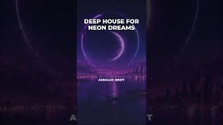 Auralux Drift — DEEP HOUSE FOR NEON DREAMS — Deep House 2026 9x16 #shorts