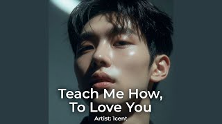 Teach Me ,How to Love You