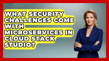 What Security Challenges Come With Microservices in Cloud Stack Studio? | Cloud Stack Studio News