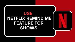 How to Use Netflix Remind Me Feature for Shows