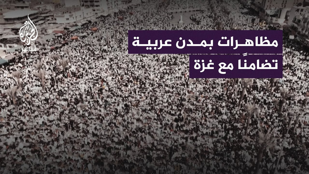 مظاهرات في عواصم عدة ومدن عربية دعمًا للشعب الفلسطيني وتضامنًا مع غزة