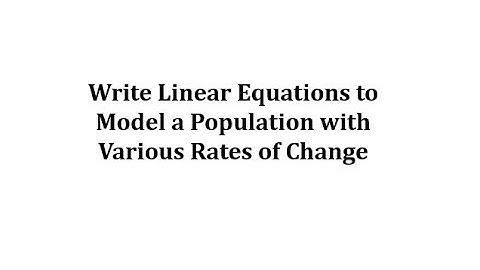 Write Linear Equations to Model a Population with Various Rates of Change