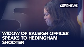 'A life with no hope': Widow of Raleigh police officer speaks to Hedingham shooter