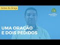 Uma Oração e Dois Pedidos | Gotas da Graça