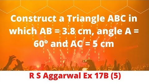 Construct aTriangle ABC in which AB = 3.8 cm, angle A = 60° and AC = 5 cm