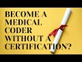 CAN YOU BE A MEDICAL CODER WITHOUT A MEDICAL CODING CERTIFICATION?