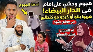 عاجل و خطير صعصع فـ حي مولاي رشيد هاجم على امام مسجد فـ الدار ديالو او ضربو هو او الابنة ديالو  