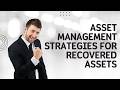 Asset Management Strategies for Recovered Assets