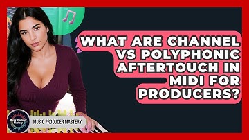 What Are Channel Vs Polyphonic Aftertouch In MIDI For Producers? - Music Producer Mastery