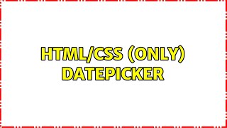 Html/CSS (Only) DatePicker (3 Solutions!!)