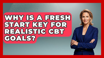 Why Is A Fresh Start Key For Realistic CBT Goals? - CBT for Gen Z