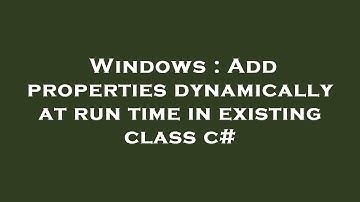 Windows : Add properties dynamically at run time in existing class c#