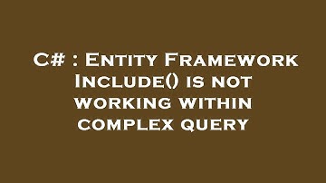 C# : Entity Framework Include() is not working within complex query