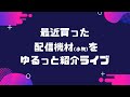 最近買った配信機材（小物）をゆるっと紹介ライブ