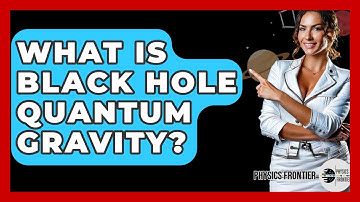 What Is Black Hole Quantum Gravity? - Physics Frontier
