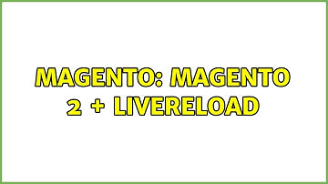 Magento: Magento 2 + Livereload (4 Solutions!!)