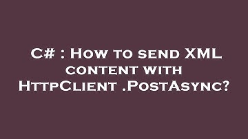 C# : How to send XML content with HttpClient.PostAsync?