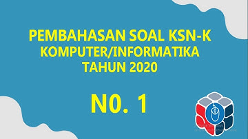 PEMBAHASAN SOAL KSN-K KOMPUTER ATAU INFORMATIKA TAHUN 2020 NOMOR 1