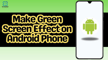 How to Make Green Screen Effect on Android Phone