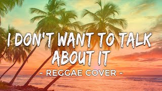 I Don't Want To Talk About It - Reggae Cover 2023 (Lyrics video)