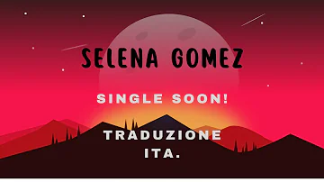 Selena Gomez- single soon traduzione ITA