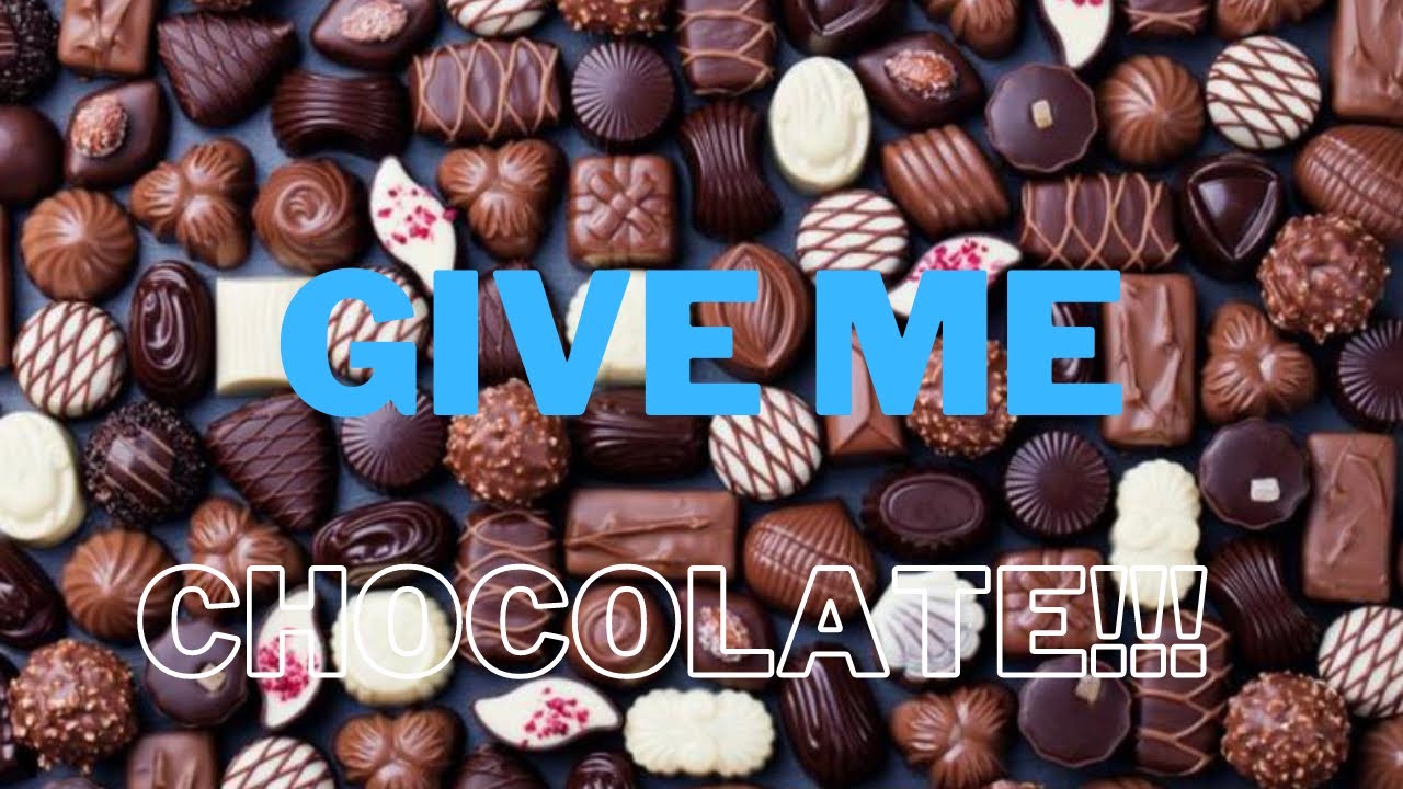 GIVE ME CHOCOLATE!!! YouTube