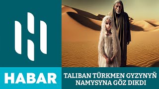 Taliban Bir Türkmen Gyzynyň Namysyna Göz Dikdi