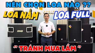 Nên Chọn "LOA NẰM" Hay "LOA FULL" -  "Xem Ngay" Tránh Mua Lầm Hối Tiếc Sau Khi Mua