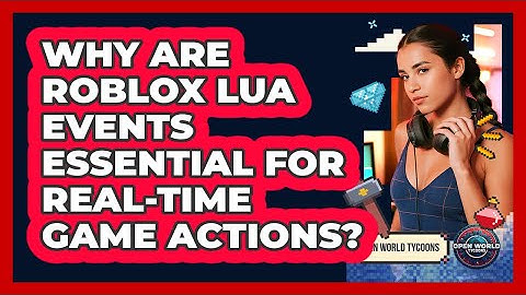 Why Are Roblox Lua Events Essential For Real-time Game Actions? - Open World Tycoons