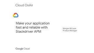 Cloud OnAir: Make your applications fast and reliable with Stackdriver APM