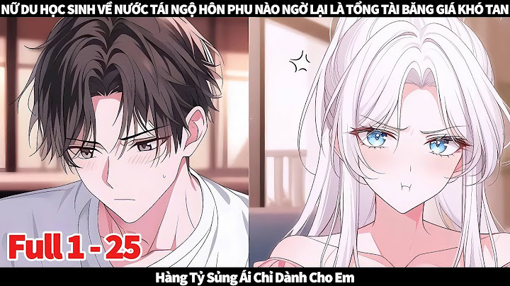 FULL 1 + 25 || NỮ DU HỌC SINH VỀ NƯỚC TÁI NGỘ HÔN PHU NÀO NGỜ LẠI LÀ TỔNG TÀI BĂNG GIÁ KHÓ TAN