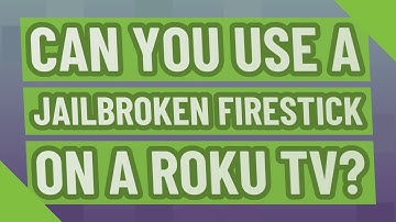 Can you use a jailbroken Firestick on a Roku TV?