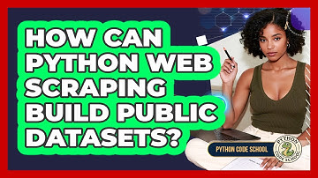 How Can Python Web Scraping Build Public Datasets? - Python Code School