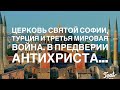 «Святая София», Турция, Россия и Третья Мировая Война...в Предверии Антихриста.