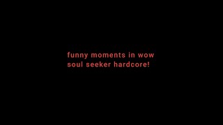 Funny moments on soul seeker II WOW Hardcore II
