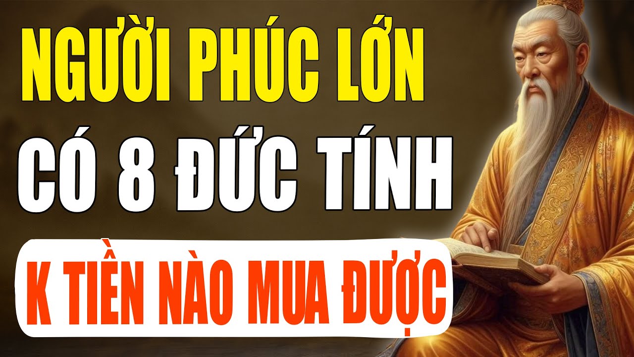 Cổ Nhân Tiết Lộ: Người Phúc Lớn Có 8 Đức Tính Không Tiền Nào Mua Được | Tinh Hoa Cổ Xưa