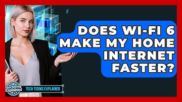 Does Wi-Fi 6 Make My Home Internet Faster? - Tech Terms Explained
