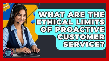 What Are The Ethical Limits Of Proactive Customer Service? - Customer Support Coach