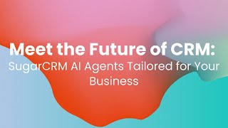 Webinar: Meet the Future of CRM - SugarCRM AI Agents Tailored for Your Business