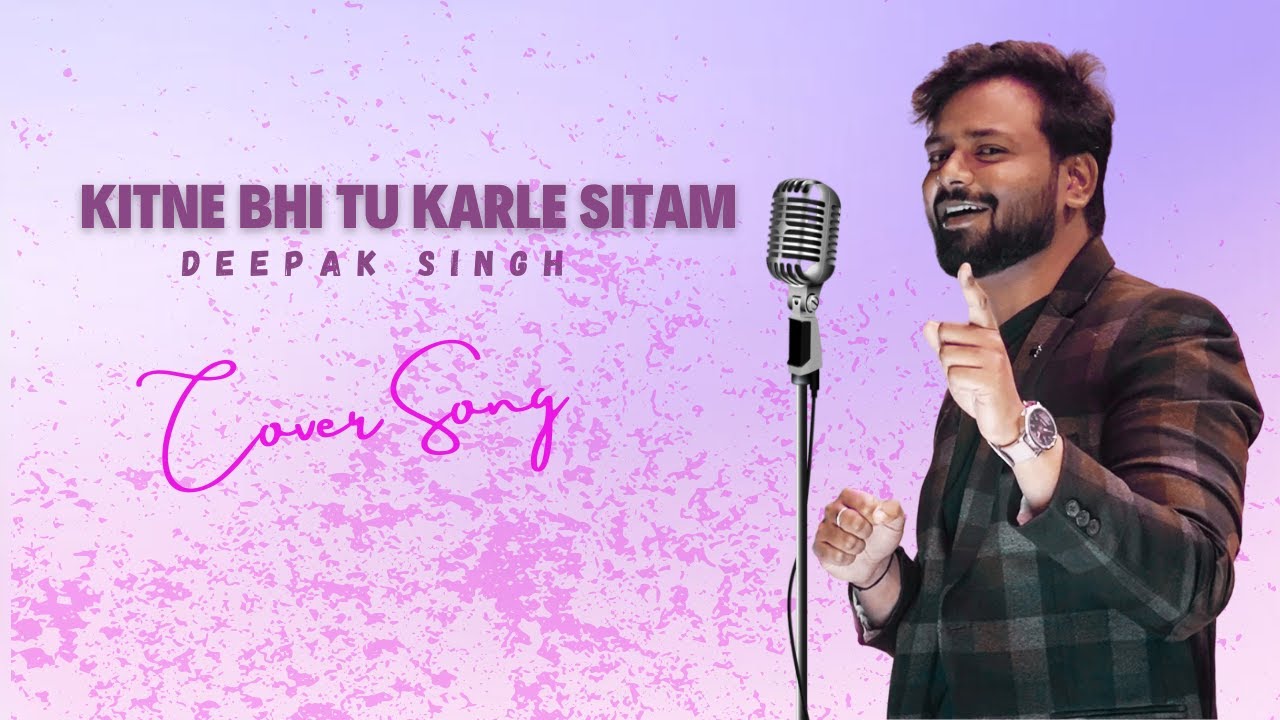 Kitne Bhi Tu Karle Sitam 2025 | Full Cover Song Main | Deepak Singh