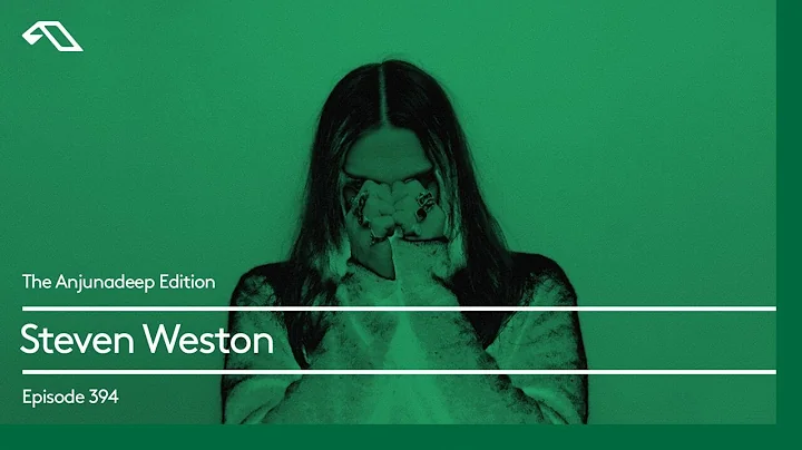 The Anjunadeep Edition 394 with Steven Weston